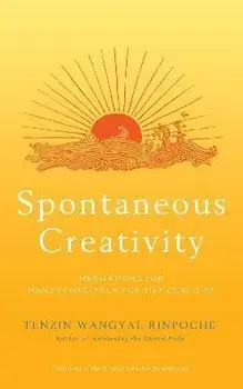 Spontaneous Creativity: Meditations for Manifesting Your Positive Qualities, Paperback/Tenzin Wangyal Rinpoche
