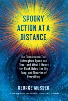 Spooky Action at a Distance: The Phenomenon That Reimagines Space and Time--And What It Means for Black Holes, the Big Bang, and Theories of Everyt, Paperback/George Musser