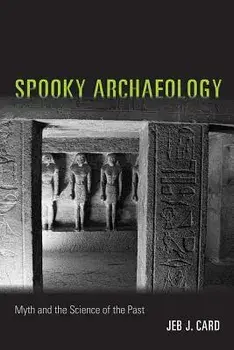 Spooky Archaeology: Myth and the Science of the Past, Paperback/Jeb J. Card