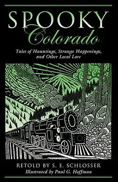 Spooky Colorado: Tales Of Hauntings, Strange Happenings, And Other Local Lore, First Edition - S. E. Schlosser