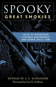 Spooky Great Smokies: Tales of Hauntings, Strange Happenings, and Other Local Lore, Paperback/S. E. Schlosser