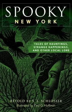 Spooky New York: Tales Of Hauntings, Strange Happenings, And Other Local Lore, Second Edition - S. E. Schlosser