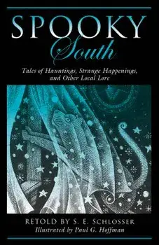 Spooky South: Tales of Hauntings, Strange Happenings, and Other Local Lore, Paperback/S. E. Schlosser