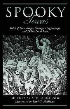 Spooky Texas: Tales Of Hauntings, Strange Happenings, And Other Local Lore, 2nd Edition - S. E. Schlosser