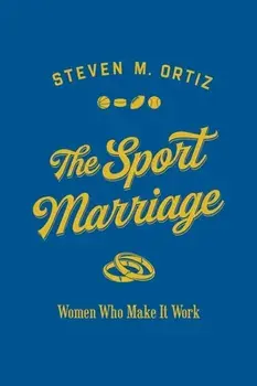 Sport Marriage. Women Who Make It Work, Hardback/Steven M. Ortiz