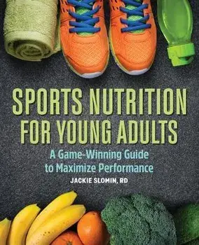 Sports Nutrition for Young Adults: A Game-Winning Guide to Maximize Performance, Paperback/Jackie, MS Rdn Slomin