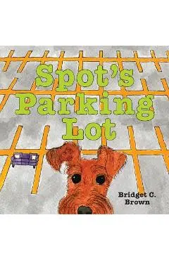 Spot's Parking Lot - Bridget C. Brown