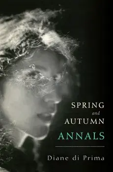 Spring and Autumn Annals: A Celebration of the Seasons for Freddie, Paperback/Diane Di Prima