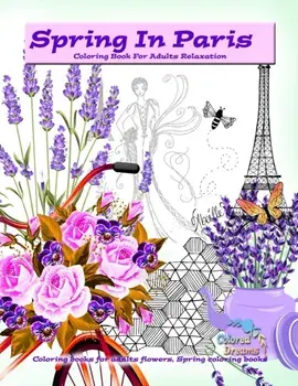 Spring in Paris coloring book for adults relaxation: Coloring books for adults flowers, Spring coloring books, Paperback/Colored Dreams
