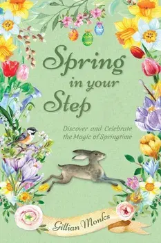 Spring in Your Step: Discover and Celebrate the Magic of Springtime, Paperback/Gillian Monks