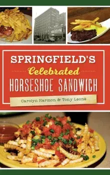Springfield's Celebrated Horseshoe Sandwich, Hardcover/Carolyn Harmon