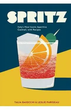 Spritz: Italy's Most Iconic Aperitivo Cocktail, with Recipes - Talia Baiocchi