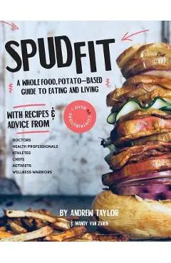 Spud Fit: A whole food, potato-based guide to eating and living. - Andrew Taylor