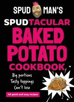 Spud Man's Spudtacular Baked Potato Cookbook, Hardback/Spud Man