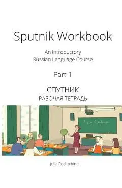 Sputnik Workbook: An Introductory Russian Language Course, Part I - Julia Rochtchina