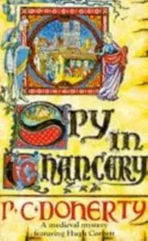 Spy in Chancery (Hugh Corbett Mysteries, Book 3). Intrigue and treachery in a thrilling medieval mystery, Paperback/Paul Doherty
