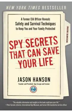 Spy Secrets That Can Save Your Life: A Former CIA Officer Reveals Safety and Survival Techniques to Keep You and Your Family Protected - Jason Hanson