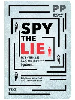 Spy the Lie. Fosti ofiteri CIA te invata cum sa detectezi inselatoriile/Philip Houston, Michael Floyd, Susan Carnicero, Don Tennant