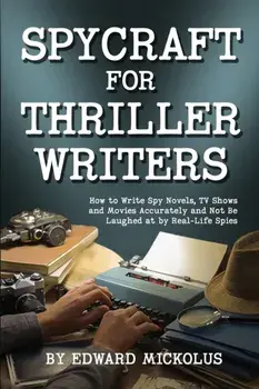Spycraft for Thriller Writers: How to Write Spy Novels, TV Shows and Movies Accurately and Not Be Laughed at by Real-Life Spies/Edward Mickolus