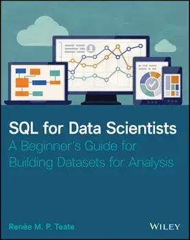 SQL for Data Scientists: A Beginner's Guide for Building Datasets for Analysis, Paperback/Renee M. P. Teate