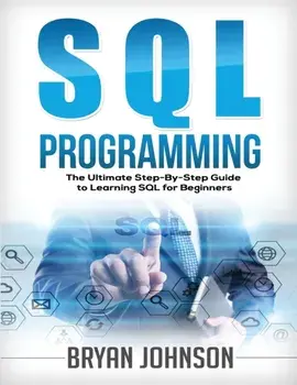 SQL Programming The Ultimate Step-By-Step Guide to Learning SQL for Beginners, Paperback/Bryan Johnson