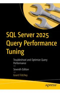 SQL Server 2025 Query Performance Tuning: Troubleshoot and Optimize Query Performance - Grant Fritchey