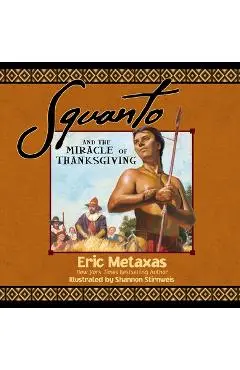 Squanto and the Miracle of Thanksgiving: A Harvest Story from Colonial America of How One Native American's Friendship Saved the Pilgrims - Eric Metaxas