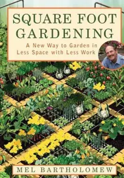 Square Foot Gardening: A New Way to Garden in Less Space with Less Work, Paperback/Mel Bartholomew