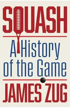 Squash: A History of the Game - James Zug