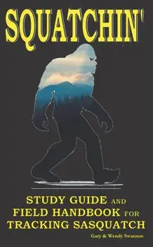 Squatchin': Study Guide and Field Handbook for Tracking Sasquatch, Paperback/Wendy Swanson