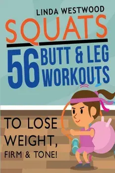 Squats (3rd Edition): 56 Butt & Leg Workouts To Lose Weight, Firm & Tone!, Paperback/Linda Westwood