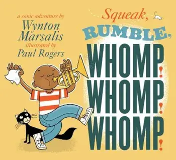 Squeak, Rumble, Whomp! Whomp! Whomp!: A Sonic Adventure, Hardcover/Wynton Marsalis
