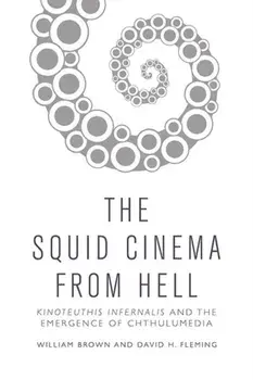 Squid Cinema from Hell. The Emergence of Chthulumedia, Hardback/David H. Fleming