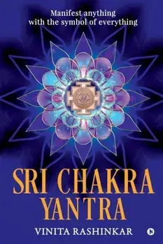 Sri Chakra Yantra: Manifest anything with the symbol of everything, Paperback/Vinita Rashinkar