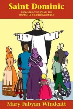 St. Dominic: Preacher of the Rosary and Founder of the Dominican Order, Paperback/Mary Fabyan Windeatt