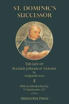 St. Dominic's Successor: The Life of Blessed Jordan of Saxony, Paperback/Marguerite Aron