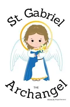 St. Gabriel the Archangel - Children's Christian Book - Lives of the Saints - Abigail Gartland