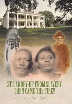 St. Landry-Up from Slavery Then Came the Fire!!, Hardcover/Leona W. Smith