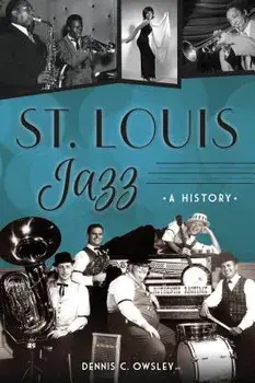 St. Louis Jazz: A History, Paperback/Dennis C. Owsley
