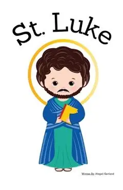 St. Luke the Apostle - Children's Christian Book - Lives of the Saints - Abigail Gartland