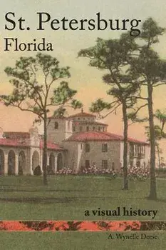 St. Petersburg, Florida: A Visual History, Hardcover/A. Wynelle Deese