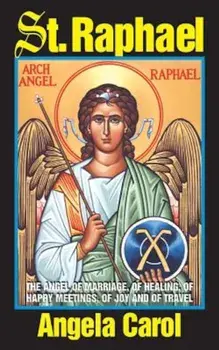 St. Raphael: Angel of Marriage, of Healing, of Happy Meetings, of Joy and of Travel, Paperback/Angela Carol