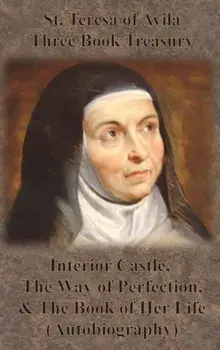 St. Teresa of Avila Three Book Treasury - Interior Castle, The Way of Perfection, and The Book of Her Life (Autobiography), Hardcover/St Teresa of Avila