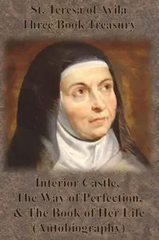 St. Teresa of Avila Three Book Treasury - Interior Castle, The Way of Perfection, and The Book of Her Life (Autobiography), Paperback/St Teresa of Avila