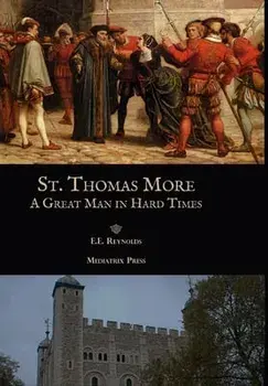 St. Thomas More: A Great Man in Hard Times, Hardcover/E. E. Reynolds