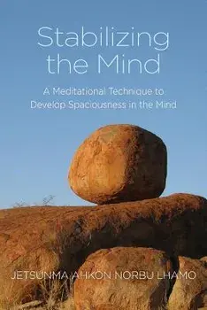 Stabilizing the Mind: A Meditational Technique to Develop Spaciousness in the Mind, Paperback/Jetsunma Ahkon Norbu Lhamo