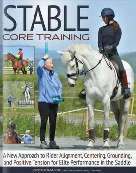 Stable Core Training. A New Approach to Rider Alignment, Centering, Grounding, and Positive Tension for Elite Performance in the Saddle, Paperback/Joyce Kramer