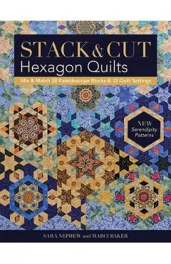 Stack & Cut Hexagon Quilts - Print-On-Demand Edition: Mix & Match 38 Kaleidoscope Blocks & 12 Quilt Settings - New Serendipity Patterns - Sara Newphew