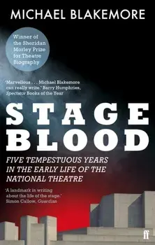 Stage Blood. Five tempestuous years in the early life of the National Theatre, Paperback/Michael Blakemore