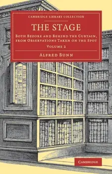 Stage. Both before and behind the Curtain, from Observations Taken on the Spot, Paperback/Alfred Bunn